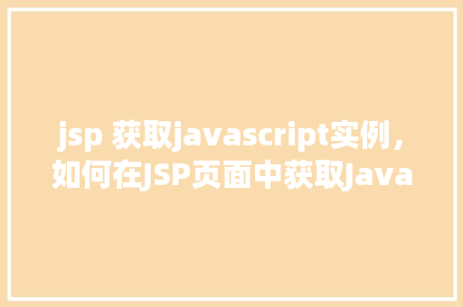 jsp 获取javascript实例，如何在JSP页面中获取JavaScript实例