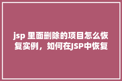 jsp 里面删除的项目怎么恢复实例，如何在JSP中恢复被删除的实例项目