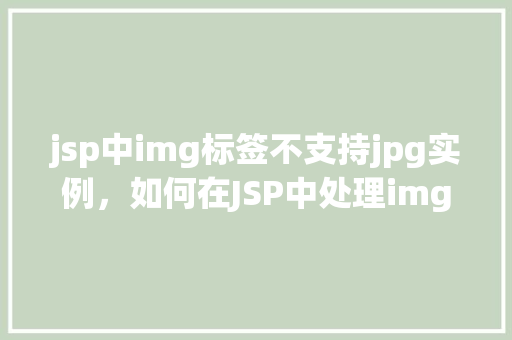 jsp中img标签不支持jpg实例，如何在JSP中处理img标签不支持JPG图片的问题