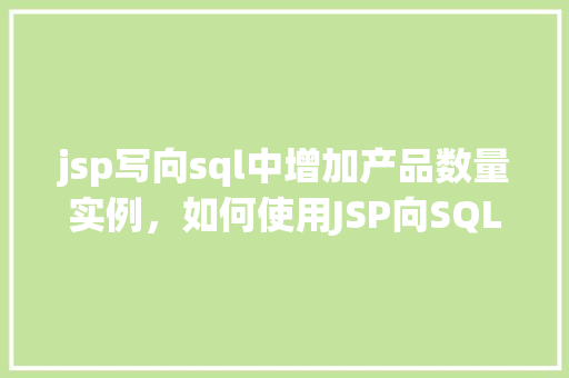 jsp写向sql中增加产品数量实例，如何使用JSP向SQL数据库中增加产品数量实例详解