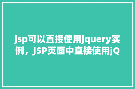 jsp可以直接使用jquery实例，JSP页面中直接使用jQuery实例的示例