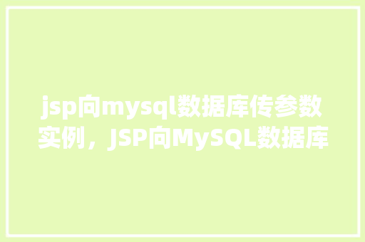 jsp向mysql数据库传参数实例，JSP向MySQL数据库传递参数实例详解