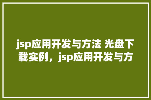 jsp应用开发与方法 光盘下载实例，jsp应用开发与方法：精选光盘下载实例介绍