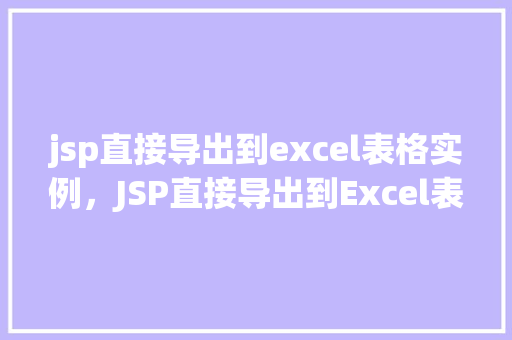 jsp直接导出到excel表格实例,JSP直接导出到Excel表格实例教程