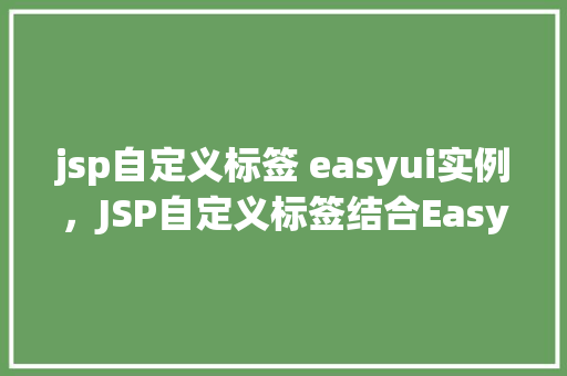 jsp自定义标签 easyui实例,JSP自定义标签结合EasyUI实现表格数据展示实例 第1张 jsp自定义标签 easyui实例,JSP自定义标签结合EasyUI实现表格数据展示实例 第1张