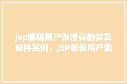 jsp邮箱用户激活真的会发邮件实例，JSP邮箱用户激活，真的会发送邮件吗实例介绍