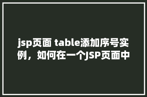 jsp页面 table添加序号实例，如何在一个JSP页面中使用table标签添加序号实例分享