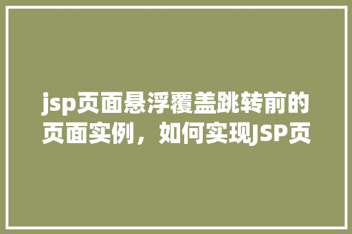 jsp页面悬浮覆盖跳转前的页面实例，如何实现JSP页面悬浮覆盖跳转前的页面实例