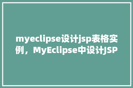 myeclipse设计jsp表格实例，MyEclipse中设计JSP表格实例教程详解  第1张