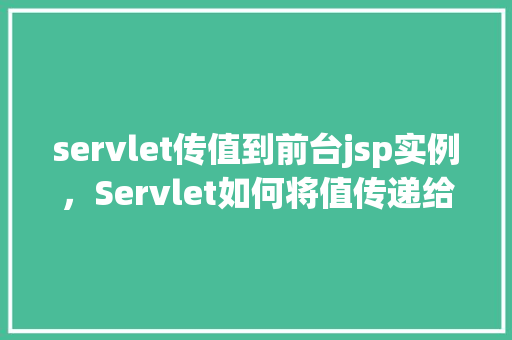 servlet传值到前台jsp实例,Servlet如何将值传递给JSP页面实例 第1张 servlet传值到前台jsp实例,Servlet如何将值传递给JSP页面实例 第1张