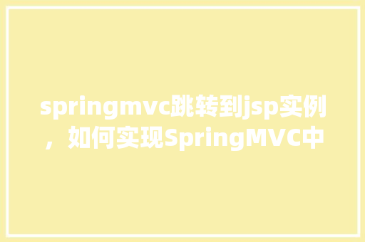 springmvc跳转到jsp实例，如何实现SpringMVC中的页面跳转至JSP页面