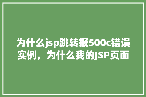 为什么jsp跳转报500c错误实例，为什么我的JSP页面跳转时总是出现500内部服务器错误实例分析  第1张