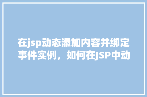 在jsp动态添加内容并绑定事件实例，如何在JSP中动态添加内容并绑定事件实例