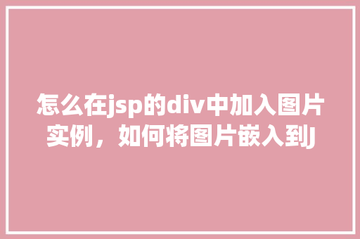 怎么在jsp的div中加入图片实例，如何将图片嵌入到JSP页面中的div元素里