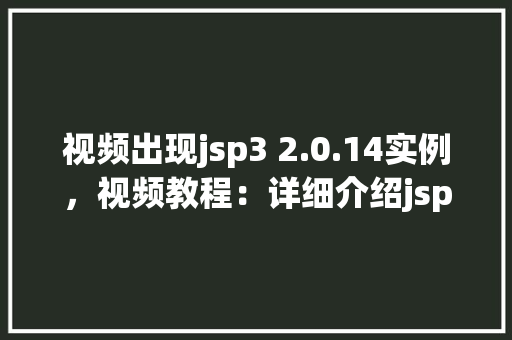 视频出现jsp3 2.0.14实例,视频教程:详细介绍jsp32.0.14实例操作步骤 第1张 视频出现jsp3 2.0.14实例,视频教程:详细介绍jsp32.0.14实例操作步骤 第1张