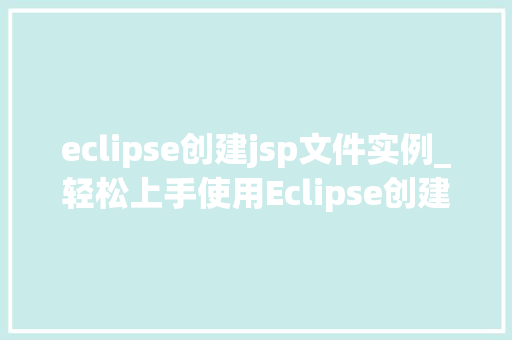 eclipse创建jsp文件实例_轻松上手使用Eclipse创建JSP文件实例教程