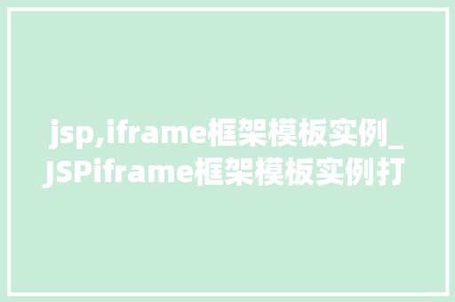 jsp,iframe框架模板实例_JSPiframe框架模板实例打造网页布局新高度