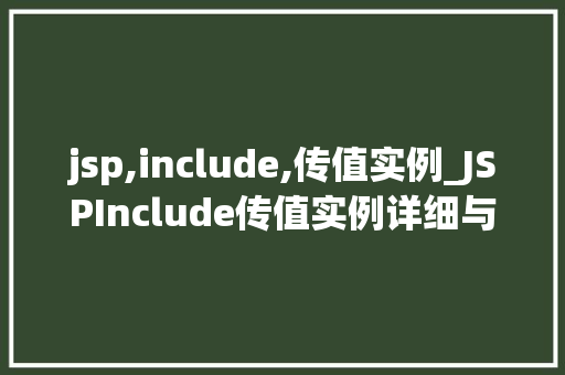 jsp,include,传值实例_JSPInclude传值实例详细与实战演练