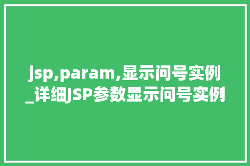 jsp,param,显示问号实例_详细JSP参数显示问号实例常见问题及解决方法