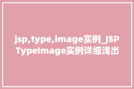 jsp,type,image实例_JSPTypeImage实例详细浅出图像处理在JSP中的应用