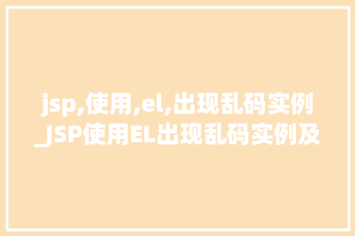 jsp,使用,el,出现乱码实例_JSP使用EL出现乱码实例及解决方法  第1张