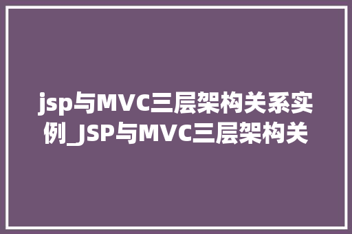 jsp与MVC三层架构关系实例_JSP与MVC三层架构关系实例实战与原理剖析  第1张