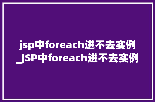 jsp中foreach进不去实例_JSP中foreach进不去实例原因分析及解决方法