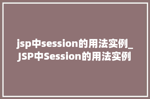 jsp中session的用法实例_JSP中Session的用法实例实战与应用场景