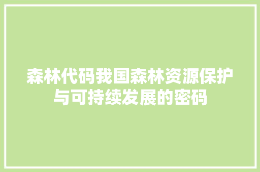 森林代码我国森林资源保护与可持续发展的密码