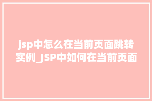 jsp中怎么在当前页面跳转实例_JSP中如何在当前页面实现跳转实例详解
