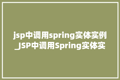 jsp中调用spring实体实例_JSP中调用Spring实体实例实现JavaWeb开发的优雅协作
