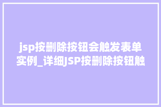 jsp按删除按钮会触发表单实例_详细JSP按删除按钮触发表单实例的奥秘