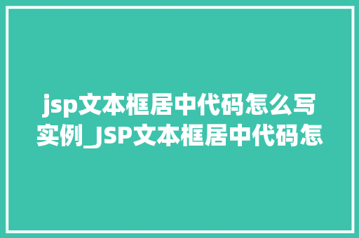 jsp文本框居中代码怎么写实例_JSP文本框居中代码怎么写实例实战与方法分享