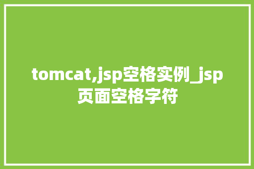 tomcat,jsp空格实例_jsp页面空格字符  第1张