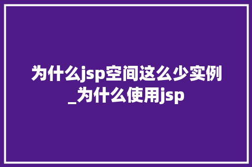 为什么jsp空间这么少实例_为什么使用jsp  第1张