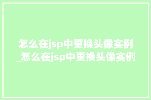 怎么在jsp中更换头像实例_怎么在jsp中更换头像实例图片