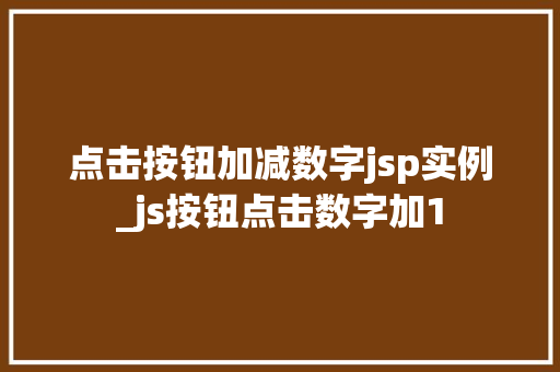 点击按钮加减数字jsp实例_js按钮点击数字加1