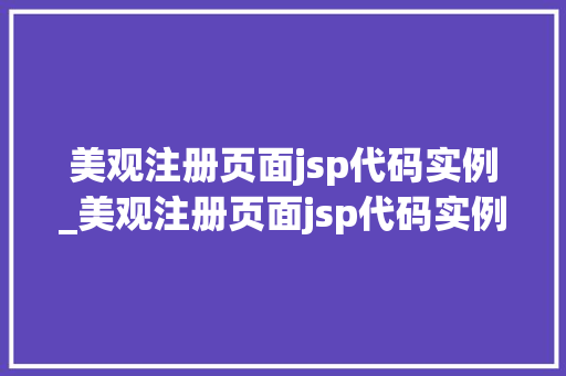 美观注册页面jsp代码实例_美观注册页面jsp代码实例怎么写