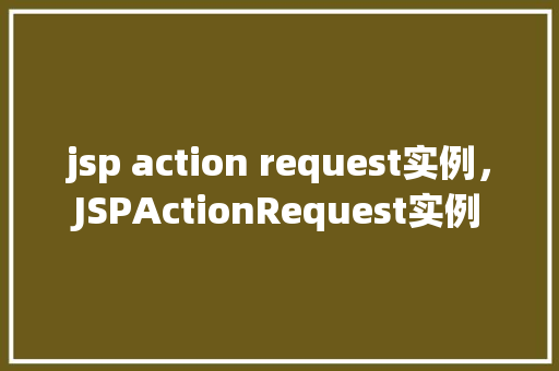 jsp action request实例，JSPActionRequest实例