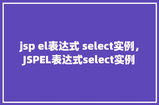 jsp el表达式 select实例，JSPEL表达式select实例