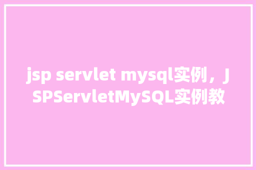 jsp servlet mysql实例，JSPServletMySQL实例教程