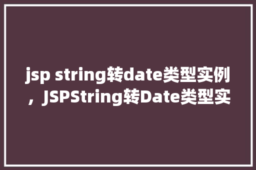 jsp string转date类型实例，JSPString转Date类型实例