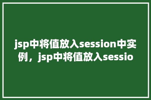 jsp中将值放入session中实例，jsp中将值放入session中实例