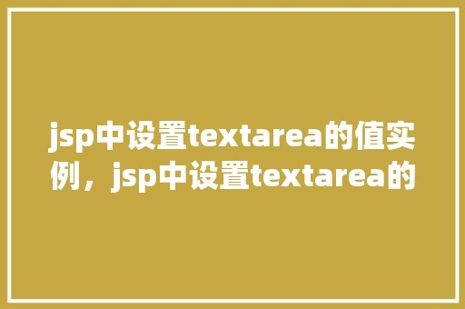 jsp中设置textarea的值实例，jsp中设置textarea的值实例