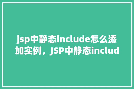 jsp中静态include怎么添加实例，JSP中静态include添加实例