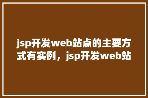 jsp开发web站点的主要方式有实例，jsp开发web站点的主要方式有实例