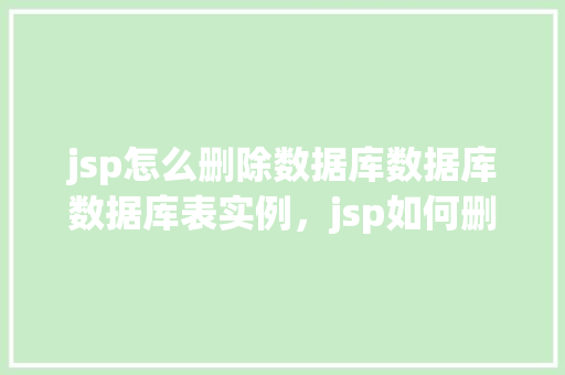 jsp怎么删除数据库数据库数据库表实例，jsp如何删除数据库表实例