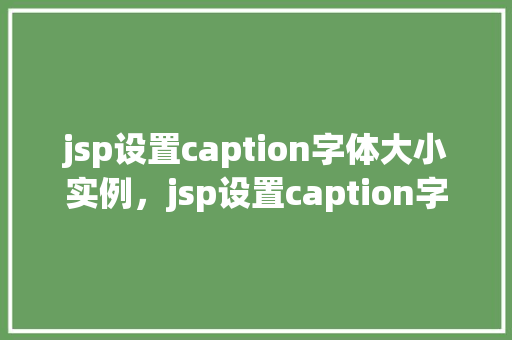 jsp设置caption字体大小实例，jsp设置caption字体大小实例