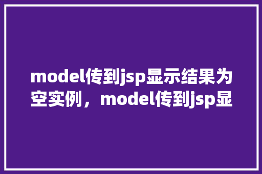 model传到jsp显示结果为空实例，model传到jsp显示结果为空实例