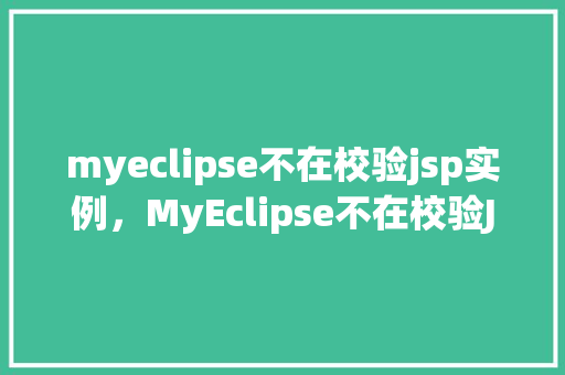 myeclipse不在校验jsp实例,MyEclipse不在校验JSP实例的解决方法 第1张 myeclipse不在校验jsp实例,MyEclipse不在校验JSP实例的解决方法 第1张